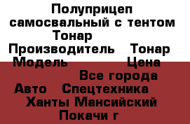 Полуприцеп самосвальный с тентом Тонар 95239 › Производитель ­ Тонар › Модель ­ 95 239 › Цена ­ 2 120 000 - Все города Авто » Спецтехника   . Ханты-Мансийский,Покачи г.